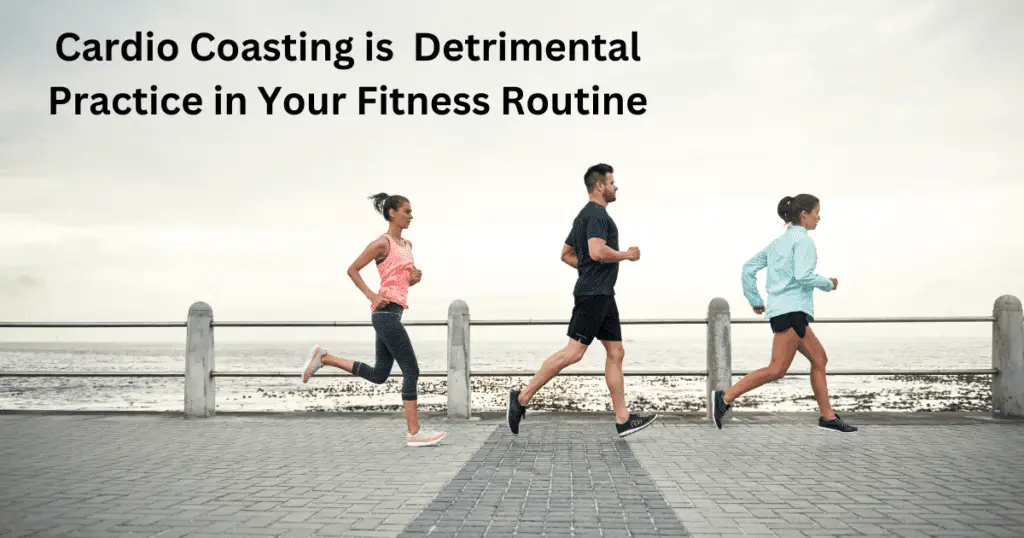 Cardio Coasting is Detrimental Practice in Your Fitness Routine