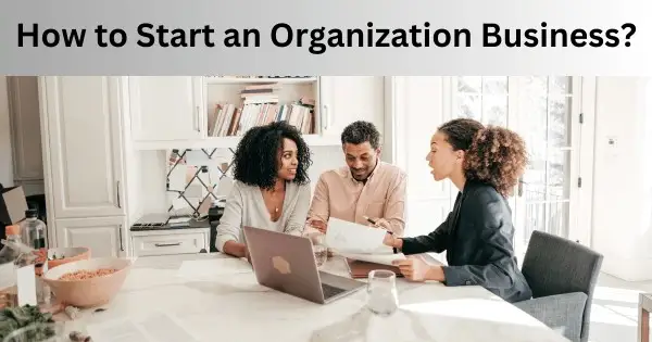 How to Start an Organization Business In 10 Steps?