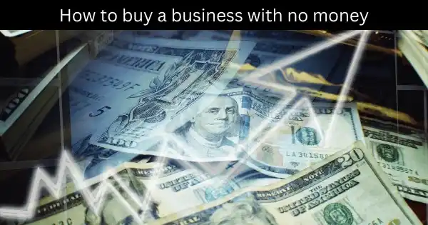 How to buy a business with no money.