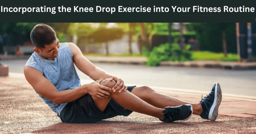 Incorporating the Knee Drop Exercise into Your Fitness Routine